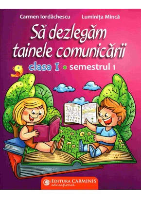 Sa dezlegam tainele comunicarii. Clasa I. Semestrul 1 (Dupa manual MEN autor Olga Piriiala)