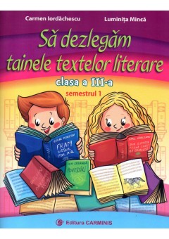 Sa dezlegam tainele textelor literare. Clasa a III-a. Semestrul I (Dupa manual MEN editura Intuitext)