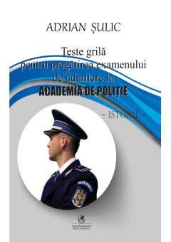 Istorie teste grila pentru pregatirea examenului la Academia de Politie, autor Adrian Sulic
