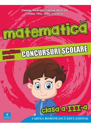 Matematica. Pregatirea pentru concursuri scolare. Clasa a III-a Daniela Berechet