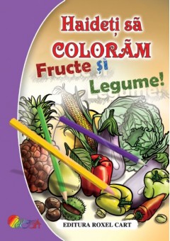 Haideti sa coloram ! - Fructe si legume