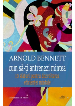 Cum sa-ti antrenezi mintea - Arnold Bennett