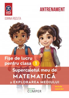 Supercaietul meu de matematica si explorarea mediului Fise de lucru pentru clasa I Editia a II-a, revizuita si adaugita