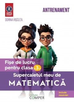 Supercaietul meu de matematica Fise de lucru pentru clasa a III-a Editia a II-a, revizuita si adaugita