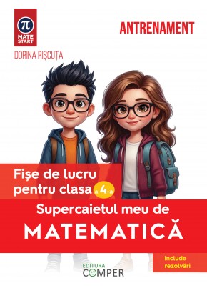 Supercaietul meu de matematica Fise de lucru pentru clasa a IV-a Editia a II-a, revizuita si adaugita Supercaietul meu de matematica Fise de lucru pentru clasa a IV-a Editia a II-a, revizuita si adaugita