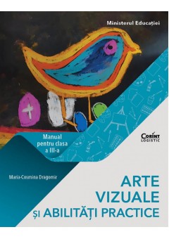 Arte vizuale si abilitati practice manual pentru clasa a III-a, autor Maria Cosmina Dragomir