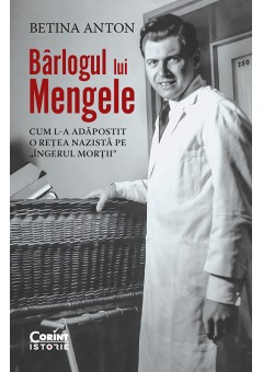 Barlogul lui Mengele - Cum l-a adapostit o retea nazista pe „Ingerul mortii”