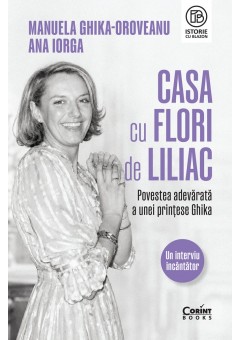 Casa cu flori de liliac Povestea adevarata a unei printese Ghika