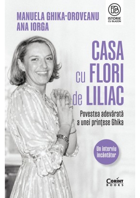 Casa cu flori de liliac Povestea adevarata a unei printese Ghika