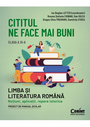 Cititul ne face mai buni Limba si literatura romana Notiuni, aplicatii, repere istorice clasa a XI-a