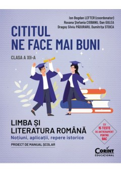 Cititul ne face mai buni Limba si literatura romana Notiuni, aplicatii, repere istorice clasa a XII-a