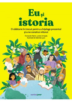 Eu si istoria - O calatorie in trecut pentru a intelege prezentul si a ne construi viitorul