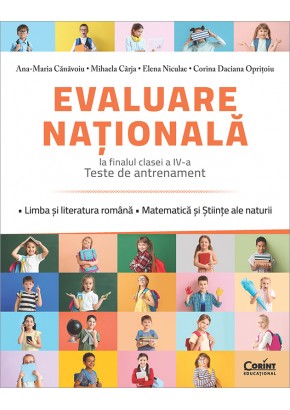 Evaluare nationala la finalul clasei a IV-a Teste de antrenament Limba si literatura romana Matematica si Stiinte ale naturii