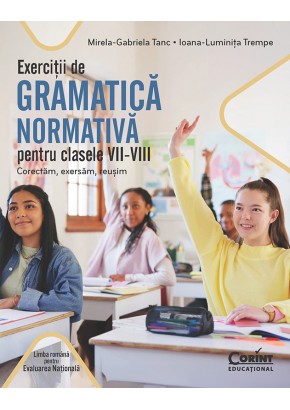 Exercitii de gramatica normativa pentru clasele VII-VIII Corectam, exersam, reusim Exercitii de gramatica normativa pentru clasele VII-VIII Corectam, exersam, reusim