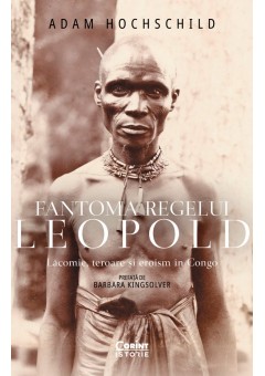 Fantoma regelui Leopold - Lacomie, teroare si eroism in Congo