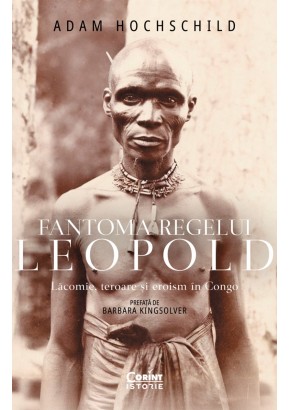 Fantoma regelui Leopold - Lacomie, teroare si eroism in Congo