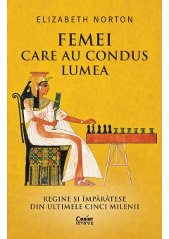Femei care au condus lumea - Regine si imparatese din ultimele cinci milenii