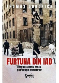 Furtuna din iad - Sfarsitul Germaniei naziste si atrocitatile invingatorilor