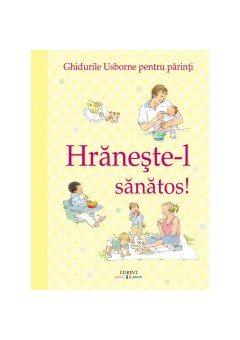 Hraneste-l sanatos! Ghidurile Usborne pentru parinti