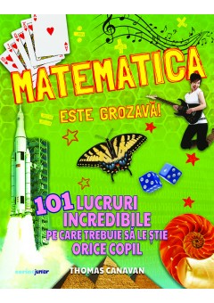 Matematica este grozava! 101 lucruri incredibile pe care trebuie sa le stie orice copil
