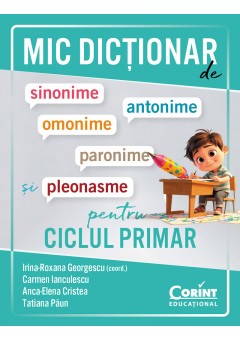 Mic dictionar de sinonime, antonime, omonime, paronime si pleonasme pentru ciclul primar