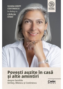 Povesti auzite in casa si alte amintiri despre familiile Stirbey, Bibescu si Costinescu - Ileana Kripp Costinescu in dialog cu Catalin Strat