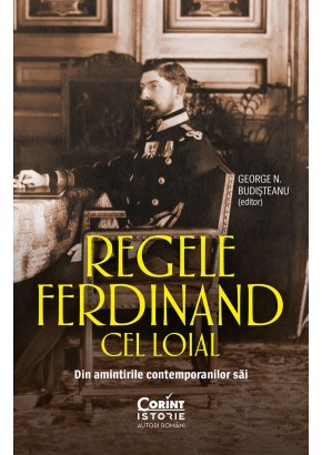 Regele Ferdinand cel Loial Din amintirile contemporanilor sai