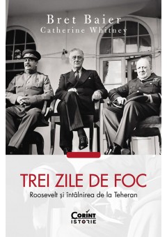 Trei zile de foc - Roosevelt si intalnirea de la Teheran