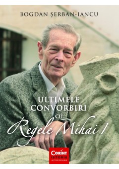 Ultimele convorbiri cu Regele Mihai I