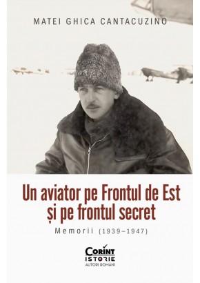 Un aviator pe Frontul de Est si pe frontul secret - Memorii (1939–1947)