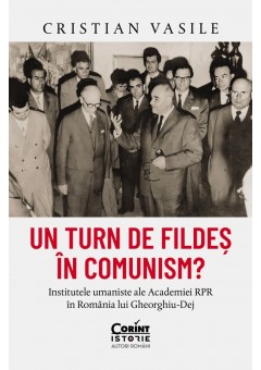 Un turn de fildes in comunism? Institutele umaniste ale Academiei RPR in Romania lui Gheorghiu-Dej