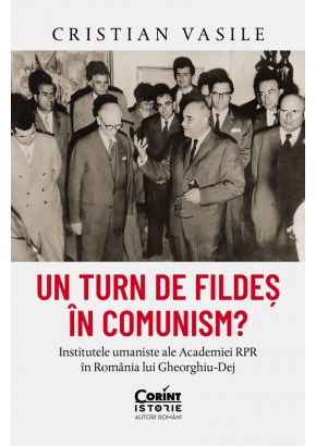 Un turn de fildes in comunism? Institutele umaniste ale Academiei RPR in Romania lui Gheorghiu-Dej