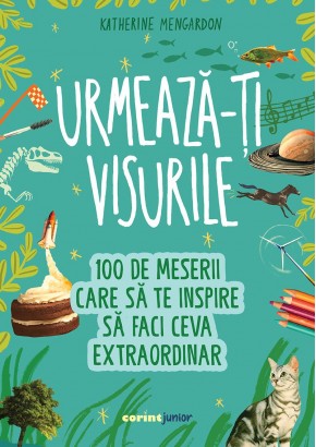 Urmeaza-ti visurile! 100 de meserii care sa te inspire sa faci ceva extraordinar