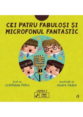 Cei patru fabulosi si microfonul fantastic Seria Tiny Rockers - Cartea 4