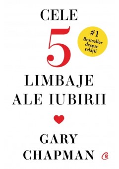 Cele cinci limbaje ale iubirii Editie de colectie Cum sa-i arati partenerului ca esti implicat trup si suflet in relatie