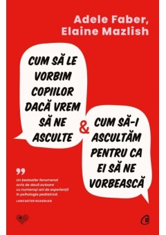 Cum sa le vorbim copiilor daca vrem sa ne asculte si cum sa-i ascultam pentru ca ei sa ne vorbeasca