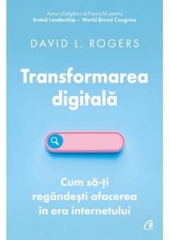 Transformarea digitala Cum sa-ti regandesti afacerea in era internetului