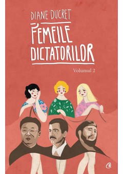 Femeile dictatorilor. Volumul 2