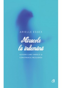 Miracole la indemana. Alegeri care vindeca si construiesc rezilienta