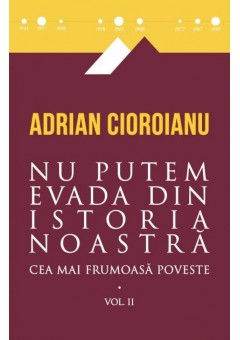 Nu putem evada din Istoria noastra - Cea mai frumoasa poveste Vol II