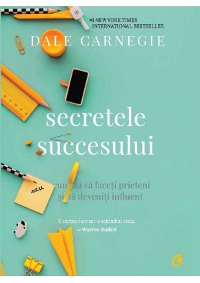 Secretele succesului. Cum sa va faceti prieteni si sa deveniti influent 