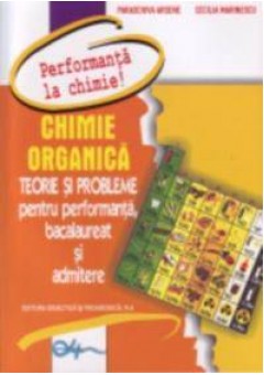 Chimie organica. Teorie si probleme pentru performanta la bacalaureat si admitere