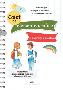 Caiet de elemente grafice si exercitii aplicative Matematica si explorarea mediului clasa pregatitoare