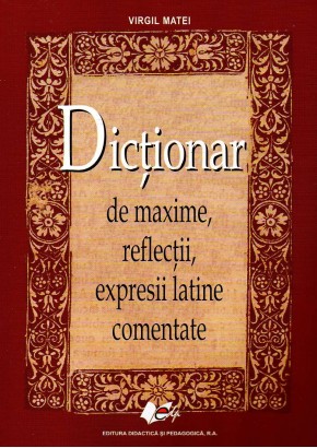 Dictionar de maxime, reflectii, expresii latine comentate