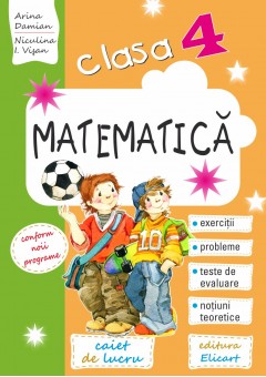 Matematica pentru clasa a IV-a. Caiet de lucru. Exercitii, probleme, notiuni teoretice, teste de evaluare