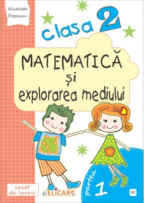 Matematica si explorarea mediului. Clasa a II-a Semestrul I (E2) Caiet de lucru. Exercitii, probleme, probe de evaluare (Dupa manual MEN autor Olga Piriiala)