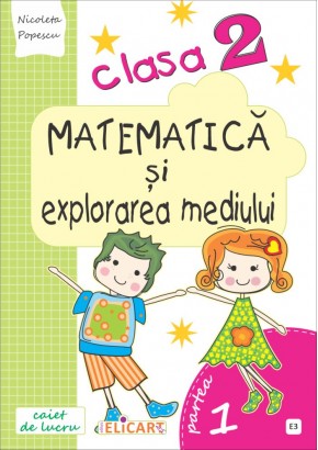 Matematica si explorarea mediului. Clasa a II-a Semestrul I (E3) Caiet de lucru. Exercitii, probleme, probe de evaluare (Dupa manual MEN autor Costanta Balan)