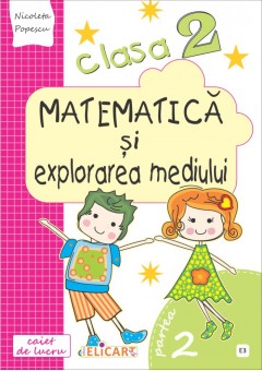 Matematica si explorarea mediului. Clasa a II-a Semestrul II (E3) Caiet de lucru. Exercitii, probleme, probe de evaluare (Dupa manual MEN autor Constanta Balan)