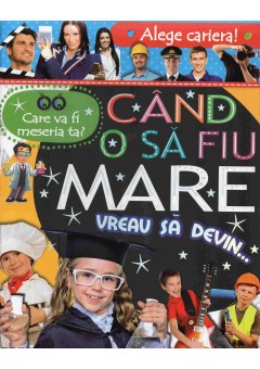 Cand o sa fiu mare vreau sa devin…