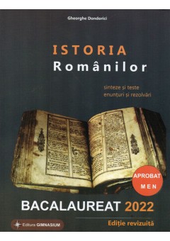 Istoria Romanilor bacalaureat 2022 Sinteze si teste, enunturi si rezolvari Editie revizuita